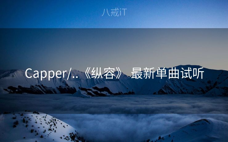 Capper/..《纵容》 最新单曲试听 Capper/..《纵容》 最新单曲试听