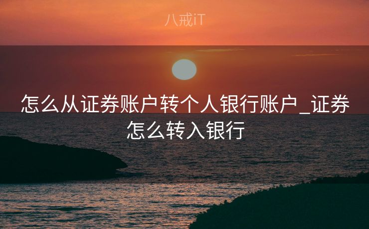 怎么从证券账户转个人银行账户_证券怎么转入银行 怎么从证券账户转个人银行账户_证券怎么转入银行