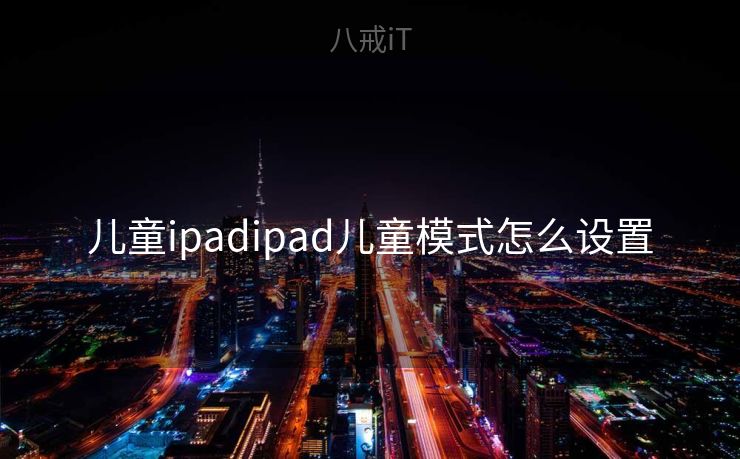 儿童ipadipad儿童模式怎么设置