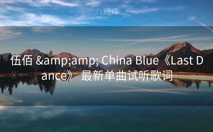 伍佰 & China Blue《Last Dance》 最新单曲试听歌词