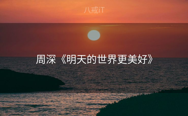 周深《明天的世界更美好》
