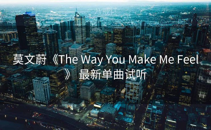 莫文蔚《The Way You Make Me Feel》 最新单曲试听