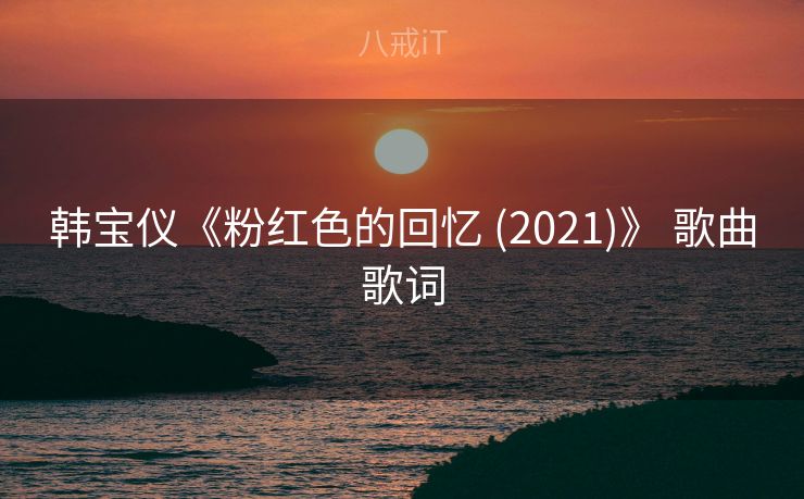 韩宝仪《粉红色的回忆 (2021)》 歌曲歌词