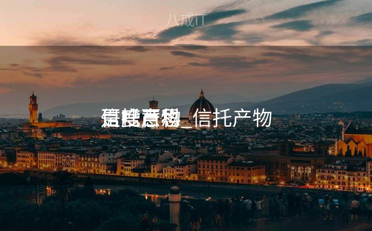 信托产物
是啥意思_信托产物
百度百科 信托产物
是啥意思_信托产物
百度百科