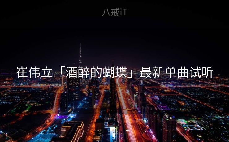 崔伟立「酒醉的蝴蝶」最新单曲试听