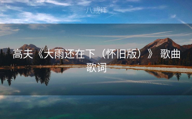 高夫《大雨还在下（怀旧版）》 歌曲歌词