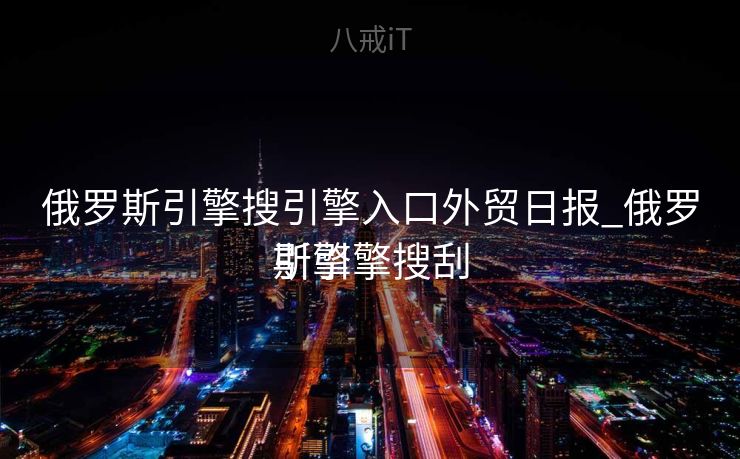 俄罗斯引擎搜引擎入口外贸日报_俄罗斯引擎搜刮
引擎