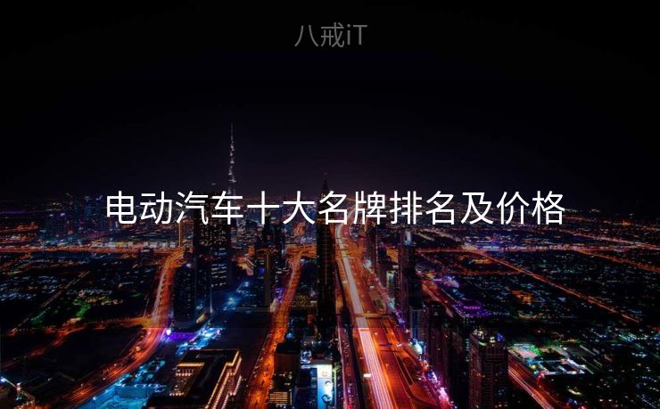  电动汽车十大名牌排名及价格