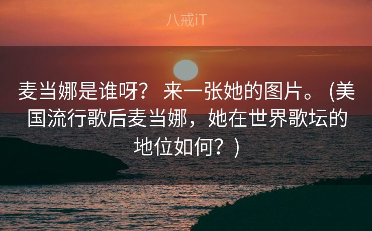 麦当娜是谁呀？ 来一张她的图片。 (美国流行歌后麦当娜，她在世界歌坛的地位如何？)