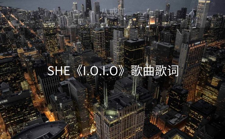 SHE《I.O.I.O》歌曲歌词