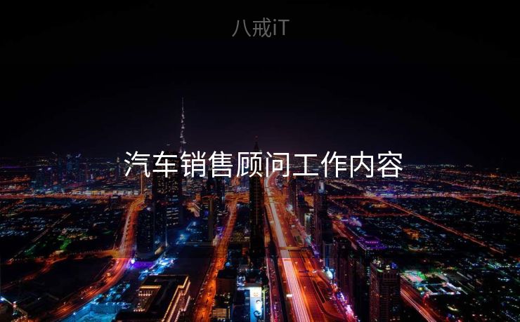  汽车销售顾问工作内容
