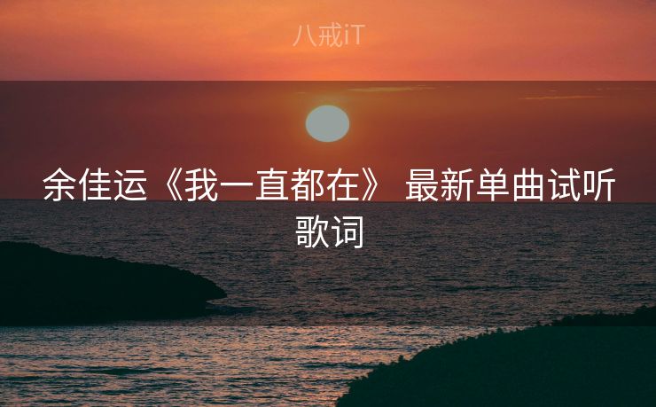 余佳运《我一直都在》 最新单曲试听歌词