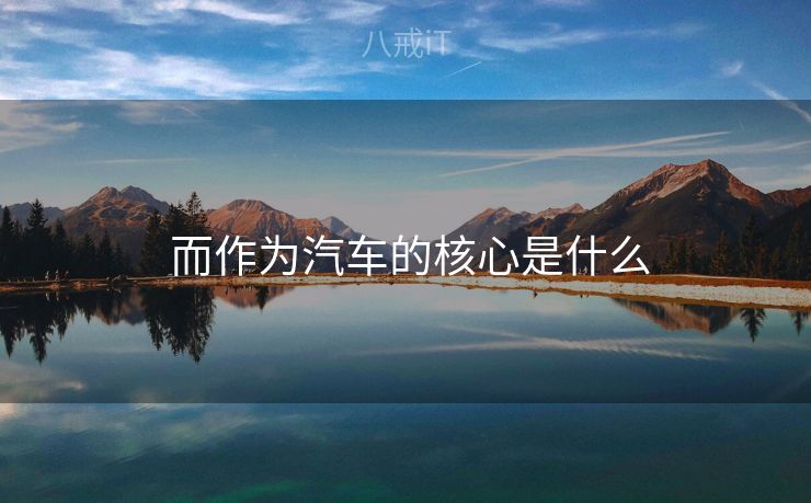  而作为汽车的核心是什么