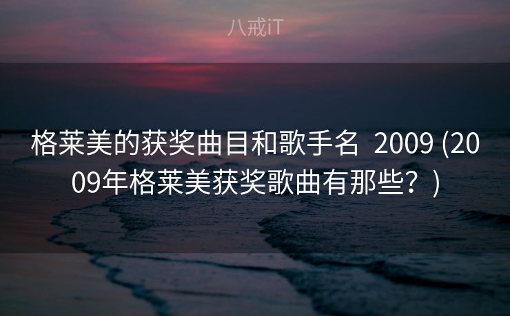 格莱美的获奖曲目和歌手名  2009 (2009年格莱美获奖歌曲有那些？)