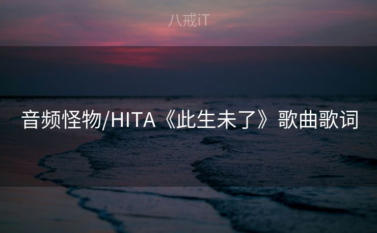 音频怪物/HITA《此生未了》歌曲歌词