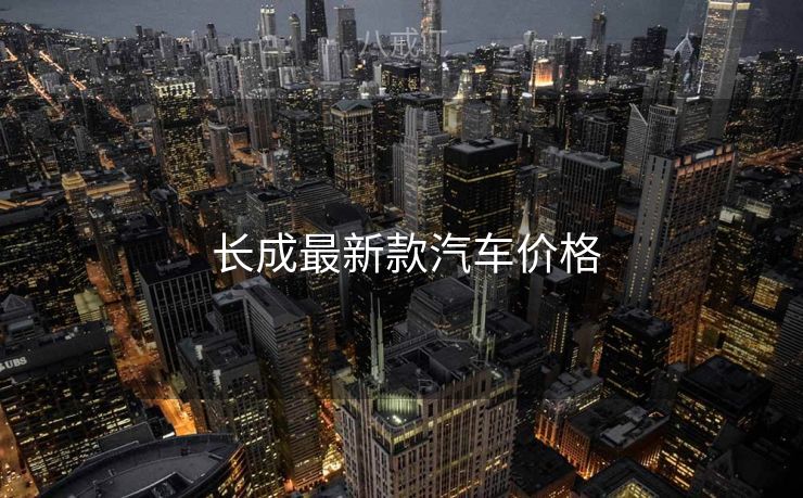 长成最新款汽车价格 长成最新款汽车价格
