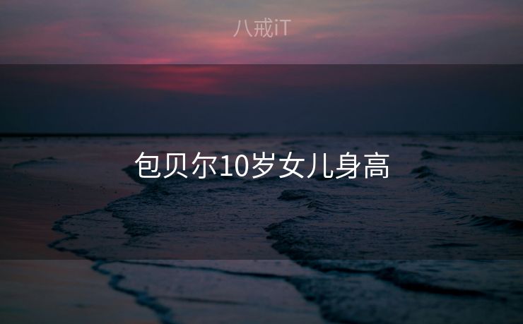 包贝尔10岁女儿身高