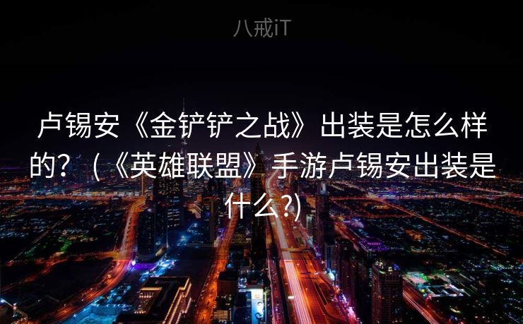 卢锡安《金铲铲之战》出装是怎么样的？ (《英雄联盟》手游卢锡安出装是什么?)