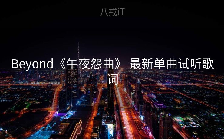 Beyond《午夜怨曲》 最新单曲试听歌词 Beyond《午夜怨曲》 最新单曲试听歌词