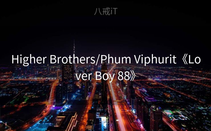 Higher Brothers/Phum Viphurit《Lover Boy 88》