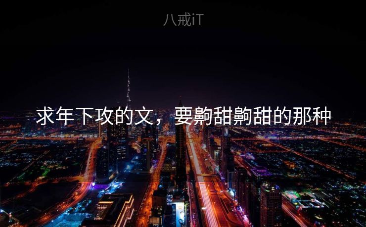 求年下攻的文，要齁甜齁甜的那种