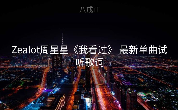 Zealot周星星《我看过》 最新单曲试听歌词