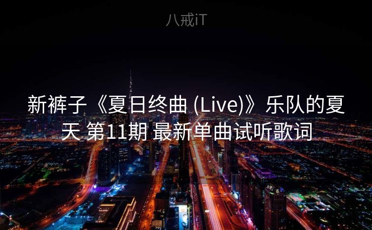 新裤子《夏日终曲 (Live)》乐队的夏天 第11期 最新单曲试听歌词