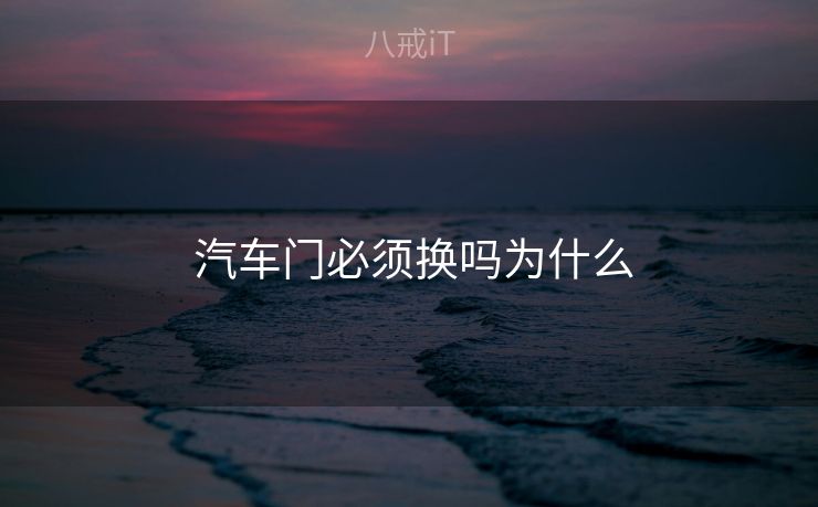 汽车门必须换吗为什么 汽车门必须换吗为什么