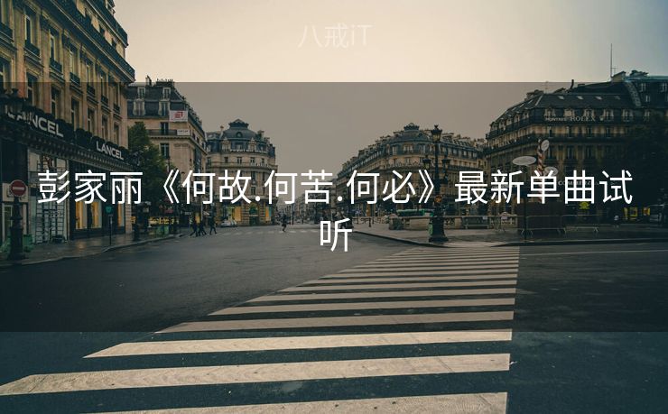 彭家丽《何故.何苦.何必》最新单曲试听 彭家丽《何故.何苦.何必》最新单曲试听