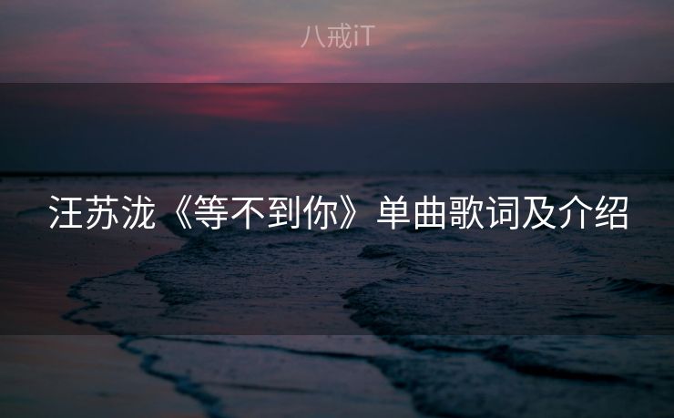 汪苏泷《等不到你》单曲歌词及介绍