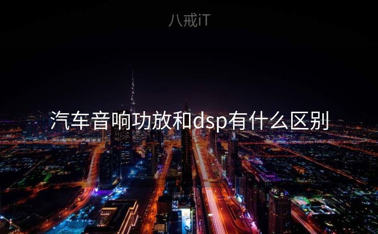 汽车音响功放和dsp有什么区别