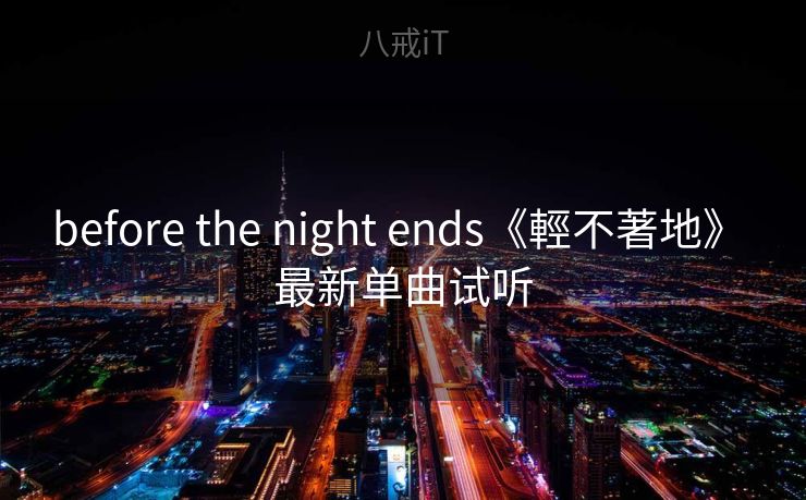before the night ends《輕不著地》 最新单曲试听
