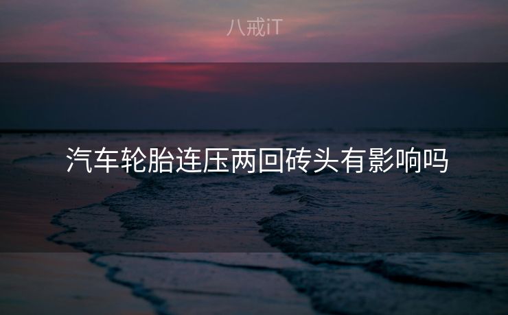  汽车轮胎连压两回砖头有影响吗