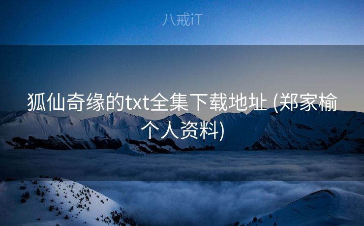 狐仙奇缘的txt全集下载地址 (郑家榆个人资料)