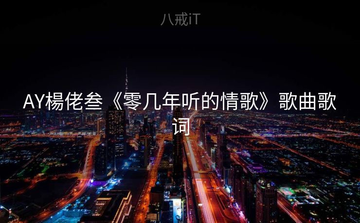 AY楊佬叁《零几年听的情歌》歌曲歌词 AY楊佬叁《零几年听的情歌》歌曲歌词