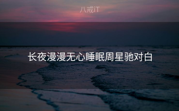 长夜漫漫无心睡眠周星驰对白 长夜漫漫无心睡眠周星驰对白