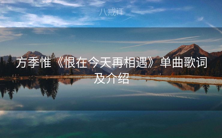 方季惟《恨在今天再相遇》单曲歌词及介绍