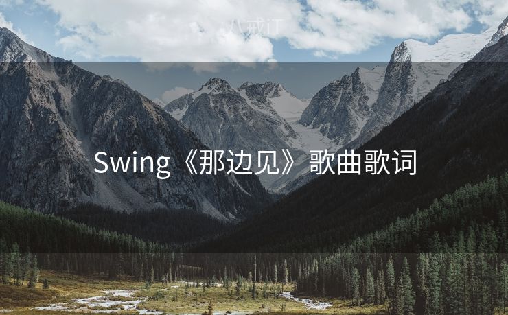 Swing《那边见》歌曲歌词