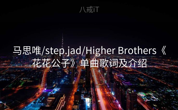 马思唯/step.jad/Higher Brothers《花花公子》单曲歌词及介绍