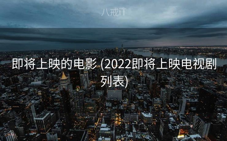 即将上映的电影 (2022即将上映电视剧列表)