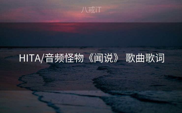 HITA/音频怪物《闻说》 歌曲歌词 HITA/音频怪物《闻说》 歌曲歌词