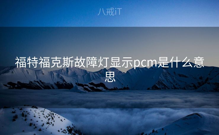 福特福克斯故障灯显示pcm是什么意思