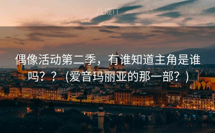 偶像活动第二季，有谁知道主角是谁吗？？ (爱音玛丽亚的那一部？)
