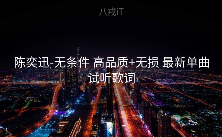 陈奕迅-无条件 高品质+无损 最新单曲试听歌词 陈奕迅-无条件 高品质+无损 最新单曲试听歌词