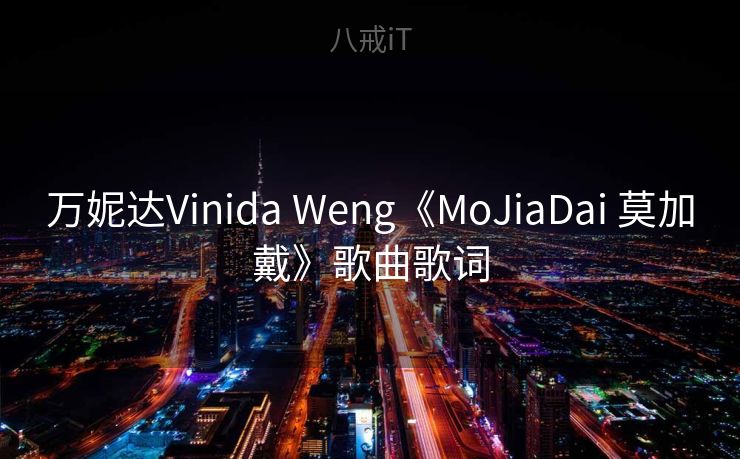 万妮达Vinida Weng《MoJiaDai 莫加戴》歌曲歌词 万妮达Vinida Weng《MoJiaDai 莫加戴》歌曲歌词