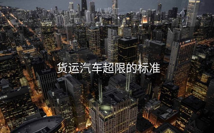  货运汽车超限的标准
