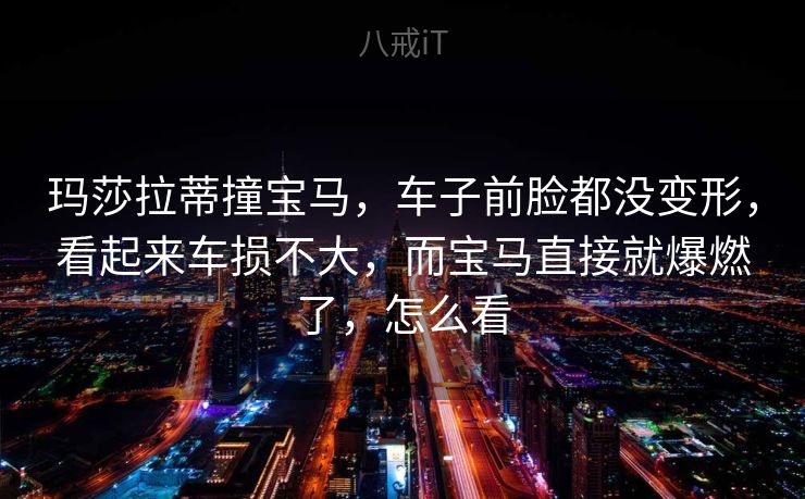 玛莎拉蒂撞宝马，车子前脸都没变形，看起来车损不大，而宝马直接就爆燃了，怎么看