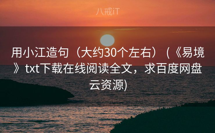 用小江造句（大约30个左右） (《易境》txt下载在线阅读全文，求百度网盘云资源)