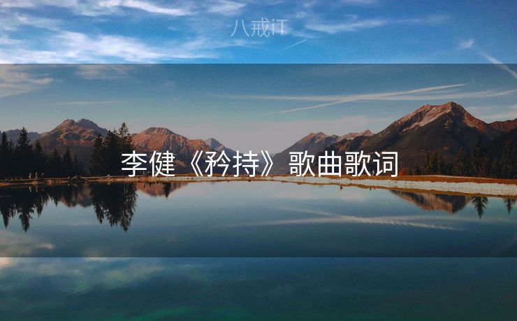 李健《矜持》歌曲歌词 李健《矜持》歌曲歌词