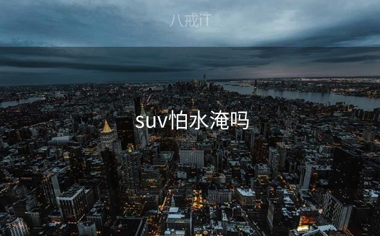  suv怕水淹吗